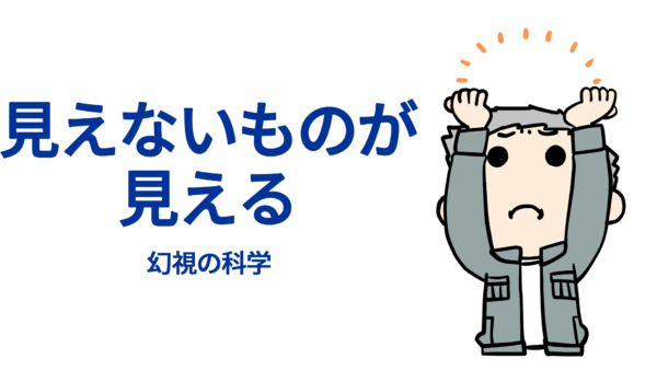見えないものが見える — 幻視の科学