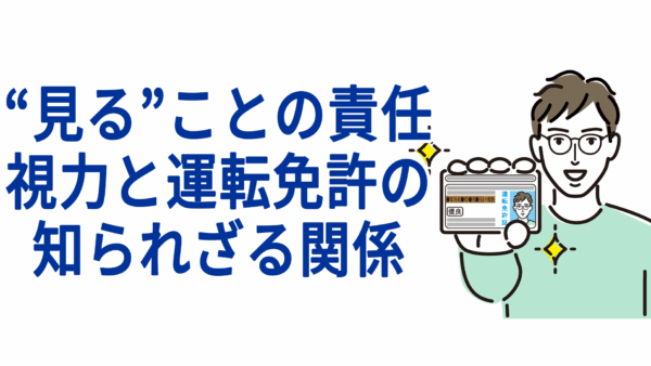 “見る”ことの責任──視力と運転免許の知られざる関係
