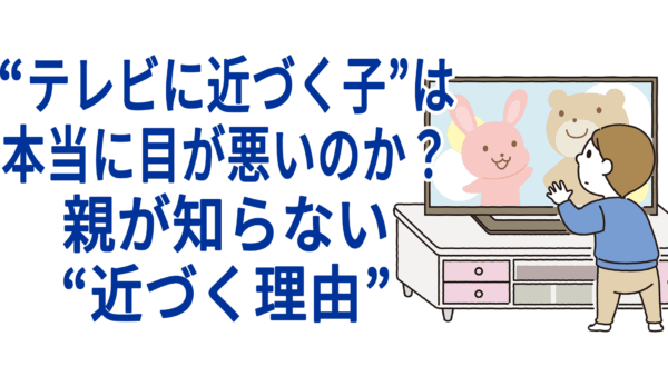 “テレビに近づく子”は本当に目が悪いのか？親が知らない“近づく理由”