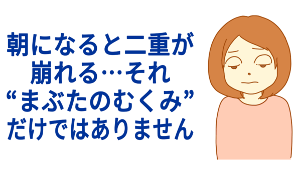 朝になると二重が崩れる…それ“まぶたのむくみ”だけではありません